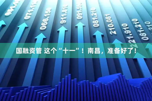 国融资管 这个“十一”！南昌，准备好了！