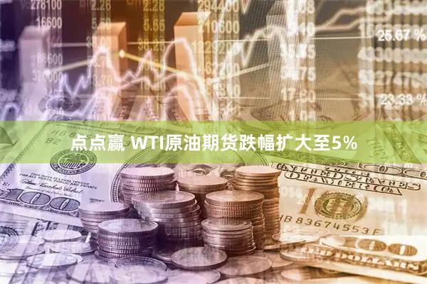 点点赢 WTI原油期货跌幅扩大至5%