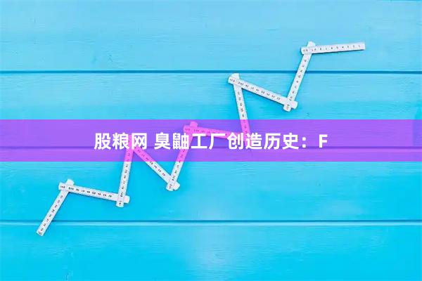 股粮网 臭鼬工厂创造历史：F